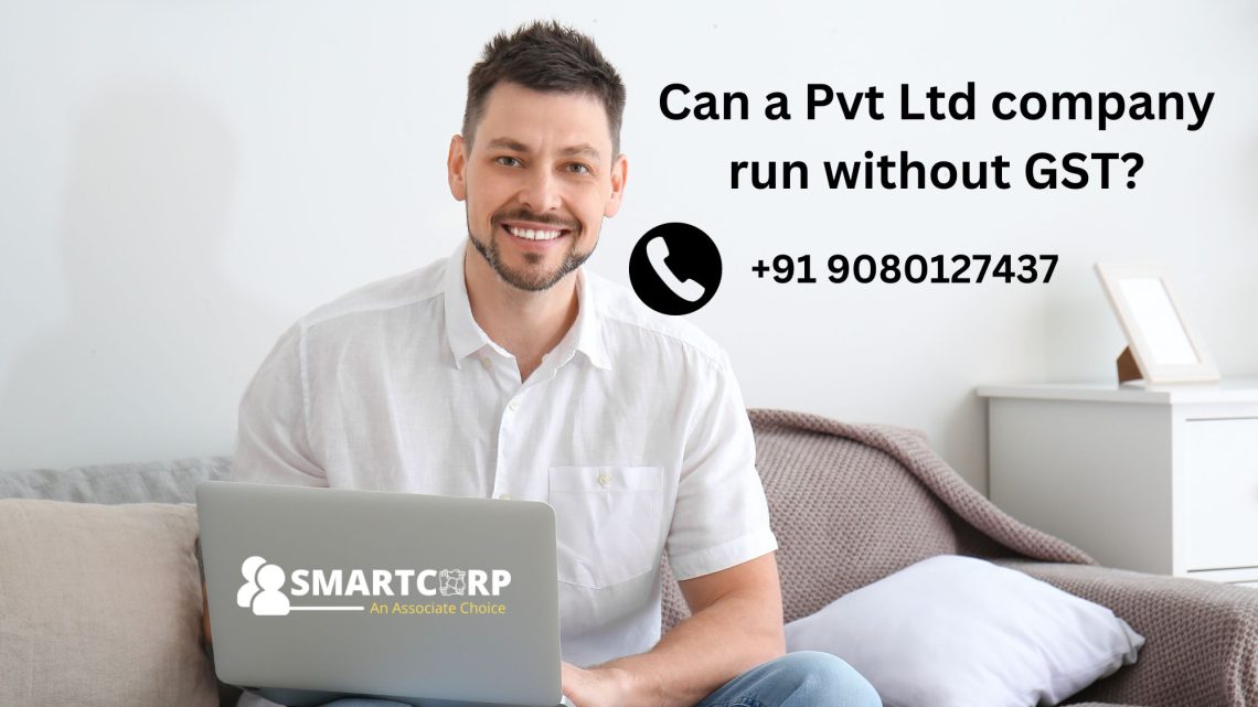 Can a Pvt Ltd company run without GST?